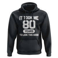 Funny 80th Birthday Sarcastic Milestone Celebration Hoodie It Took Me 80 Years To Look This Good Bday Gag Gifts