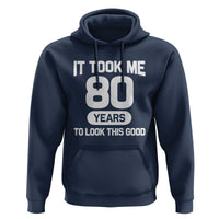 Funny 80th Birthday Sarcastic Milestone Celebration Hoodie It Took Me 80 Years To Look This Good Bday Gag Gifts