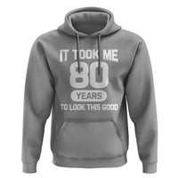 Funny 80th Birthday Sarcastic Milestone Celebration Hoodie It Took Me 80 Years To Look This Good Bday Gag Gifts