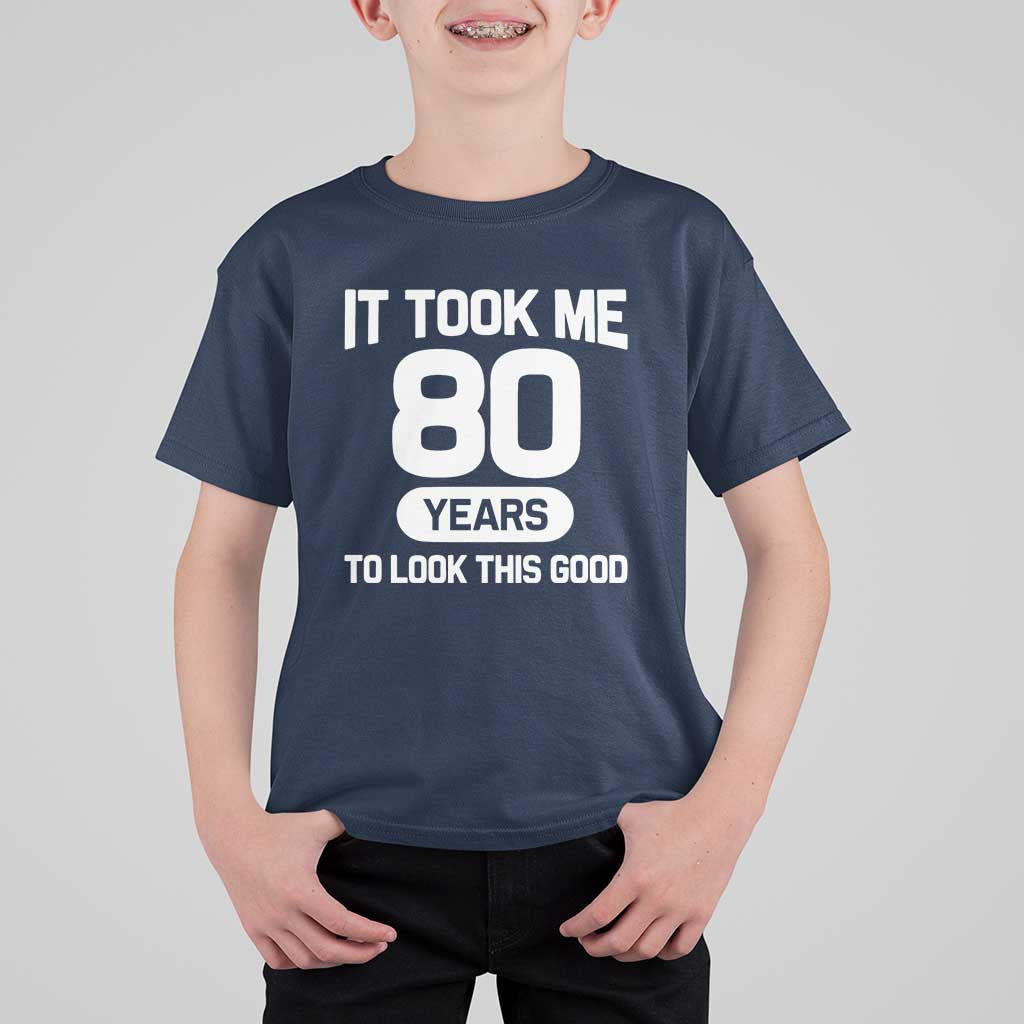 Funny 80th Birthday Sarcastic Milestone Celebration T Shirt For Kid It Took Me 80 Years To Look This Good Bday Gag Gifts