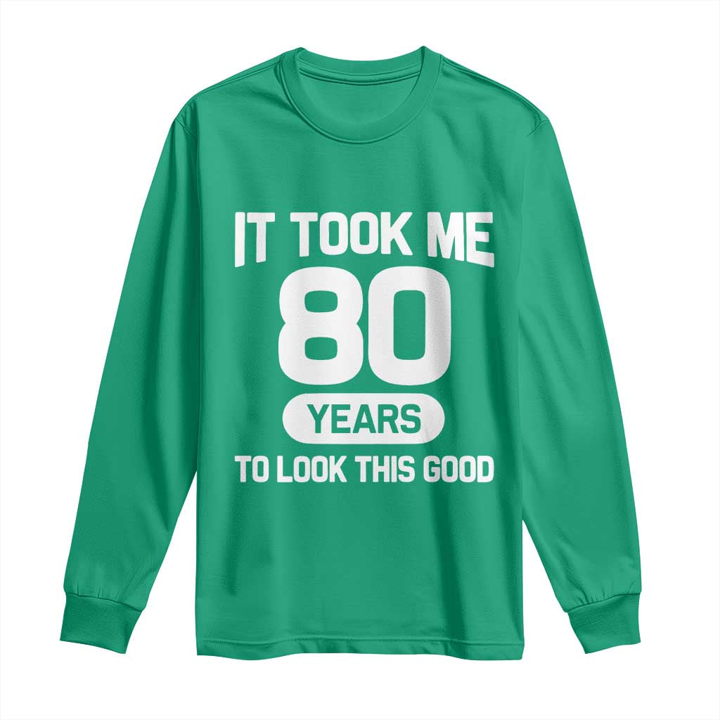 Funny 80th Birthday Sarcastic Milestone Celebration Long Sleeve Shirt It Took Me 80 Years To Look This Good Bday Gag Gifts