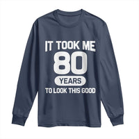 Funny 80th Birthday Sarcastic Milestone Celebration Long Sleeve Shirt It Took Me 80 Years To Look This Good Bday Gag Gifts