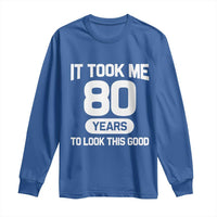 Funny 80th Birthday Sarcastic Milestone Celebration Long Sleeve Shirt It Took Me 80 Years To Look This Good Bday Gag Gifts