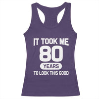 Funny 80th Birthday Sarcastic Milestone Celebration Racerback Tank Top It Took Me 80 Years To Look This Good Bday Gag Gifts