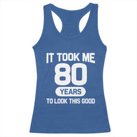 Funny 80th Birthday Sarcastic Milestone Celebration Racerback Tank Top It Took Me 80 Years To Look This Good Bday Gag Gifts