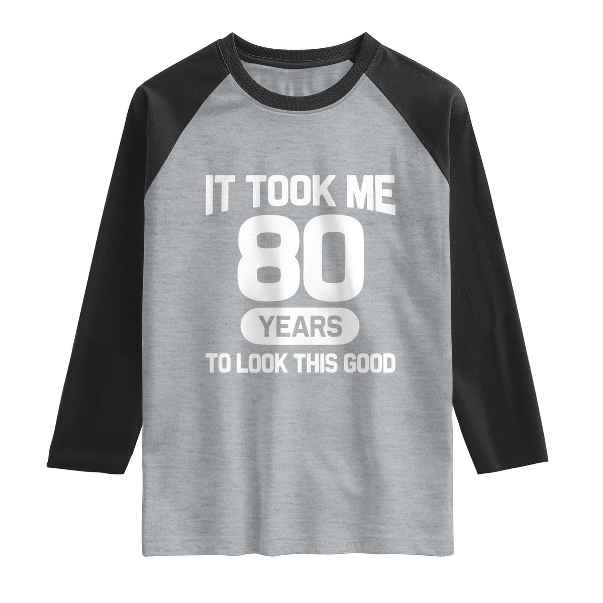 Funny 80th Birthday Sarcastic Milestone Celebration Raglan Shirt It Took Me 80 Years To Look This Good Bday Gag Gifts