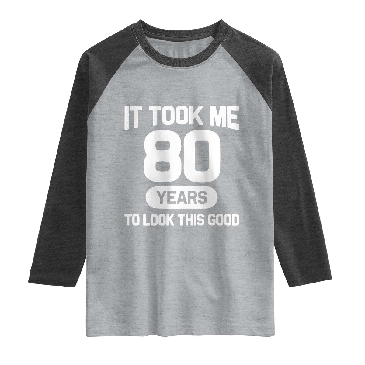 Funny 80th Birthday Sarcastic Milestone Celebration Raglan Shirt It Took Me 80 Years To Look This Good Bday Gag Gifts