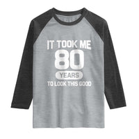 Funny 80th Birthday Sarcastic Milestone Celebration Raglan Shirt It Took Me 80 Years To Look This Good Bday Gag Gifts