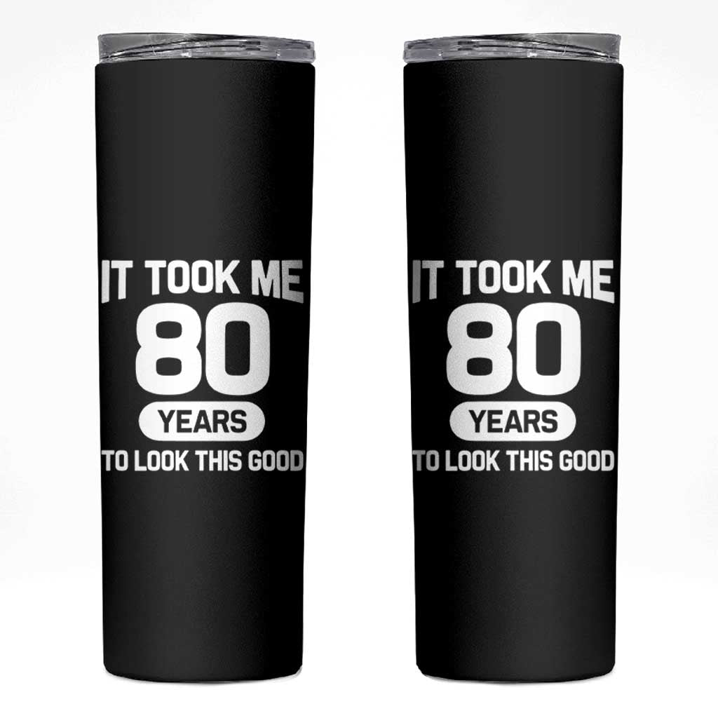 Funny 80th Birthday Sarcastic Milestone Celebration Skinny Tumbler It Took Me 80 Years To Look This Good Bday Gag Gifts