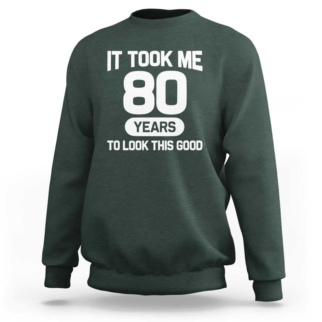 Funny 80th Birthday Sarcastic Milestone Celebration Sweatshirt It Took Me 80 Years To Look This Good Bday Gag Gifts