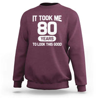 Funny 80th Birthday Sarcastic Milestone Celebration Sweatshirt It Took Me 80 Years To Look This Good Bday Gag Gifts