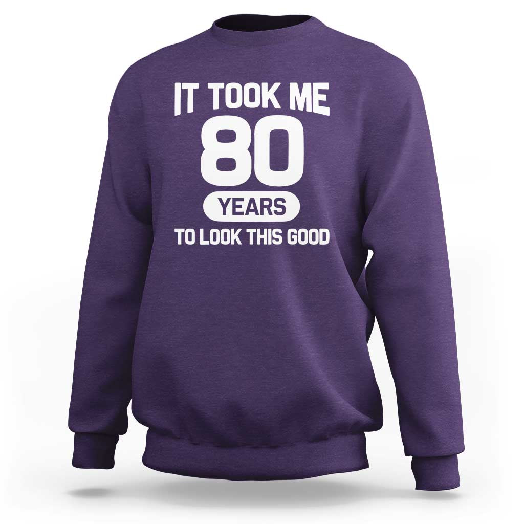 Funny 80th Birthday Sarcastic Milestone Celebration Sweatshirt It Took Me 80 Years To Look This Good Bday Gag Gifts