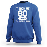 Funny 80th Birthday Sarcastic Milestone Celebration Sweatshirt It Took Me 80 Years To Look This Good Bday Gag Gifts
