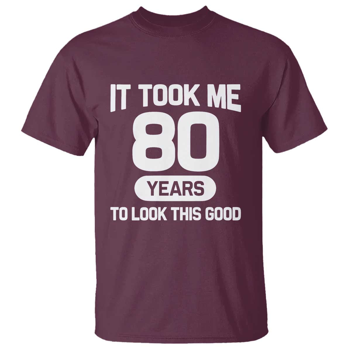 Funny 80th Birthday Sarcastic Milestone Celebration T Shirt It Took Me 80 Years To Look This Good Bday Gag Gifts
