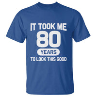 Funny 80th Birthday Sarcastic Milestone Celebration T Shirt It Took Me 80 Years To Look This Good Bday Gag Gifts