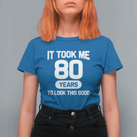 Funny 80th Birthday Sarcastic Milestone Celebration T Shirt For Women It Took Me 80 Years To Look This Good Bday Gag Gifts