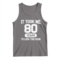 Funny 80th Birthday Sarcastic Milestone Celebration Tank Top It Took Me 80 Years To Look This Good Bday Gag Gifts