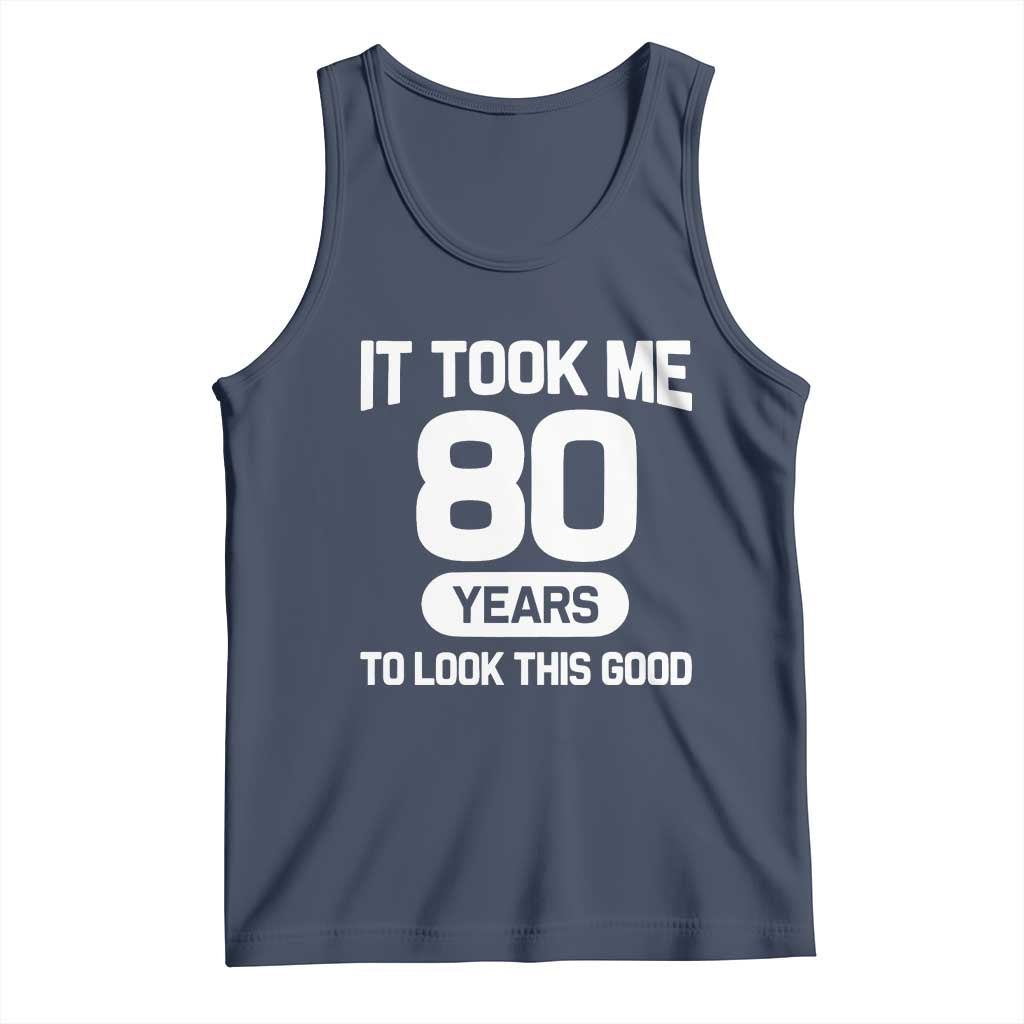 Funny 80th Birthday Sarcastic Milestone Celebration Tank Top It Took Me 80 Years To Look This Good Bday Gag Gifts