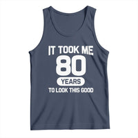 Funny 80th Birthday Sarcastic Milestone Celebration Tank Top It Took Me 80 Years To Look This Good Bday Gag Gifts