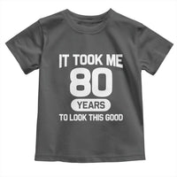 Funny 80th Birthday Sarcastic Milestone Celebration Toddler T Shirt It Took Me 80 Years To Look This Good Bday Gag Gifts