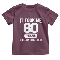 Funny 80th Birthday Sarcastic Milestone Celebration Toddler T Shirt It Took Me 80 Years To Look This Good Bday Gag Gifts