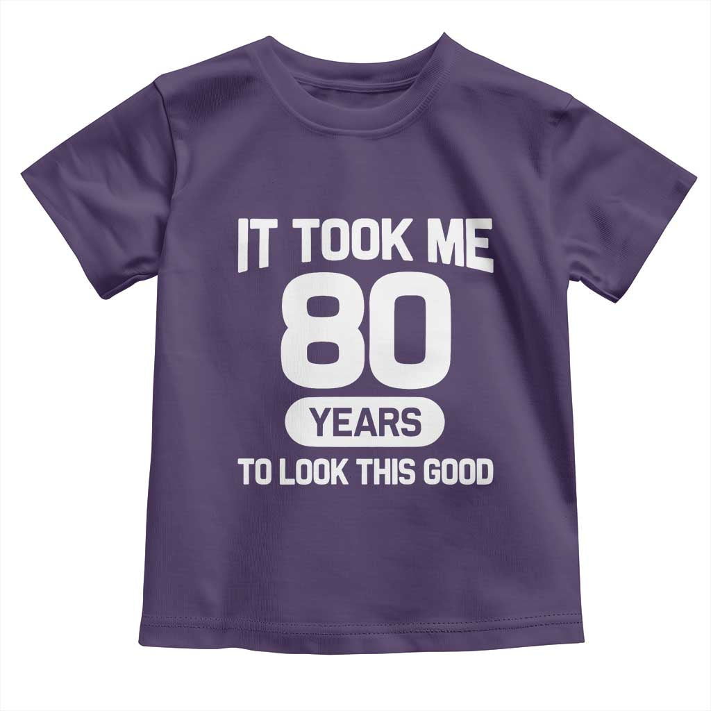 Funny 80th Birthday Sarcastic Milestone Celebration Toddler T Shirt It Took Me 80 Years To Look This Good Bday Gag Gifts