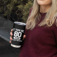 Funny 80th Birthday Sarcastic Milestone Celebration Tumbler Cup It Took Me 80 Years To Look This Good Bday Gag Gifts
