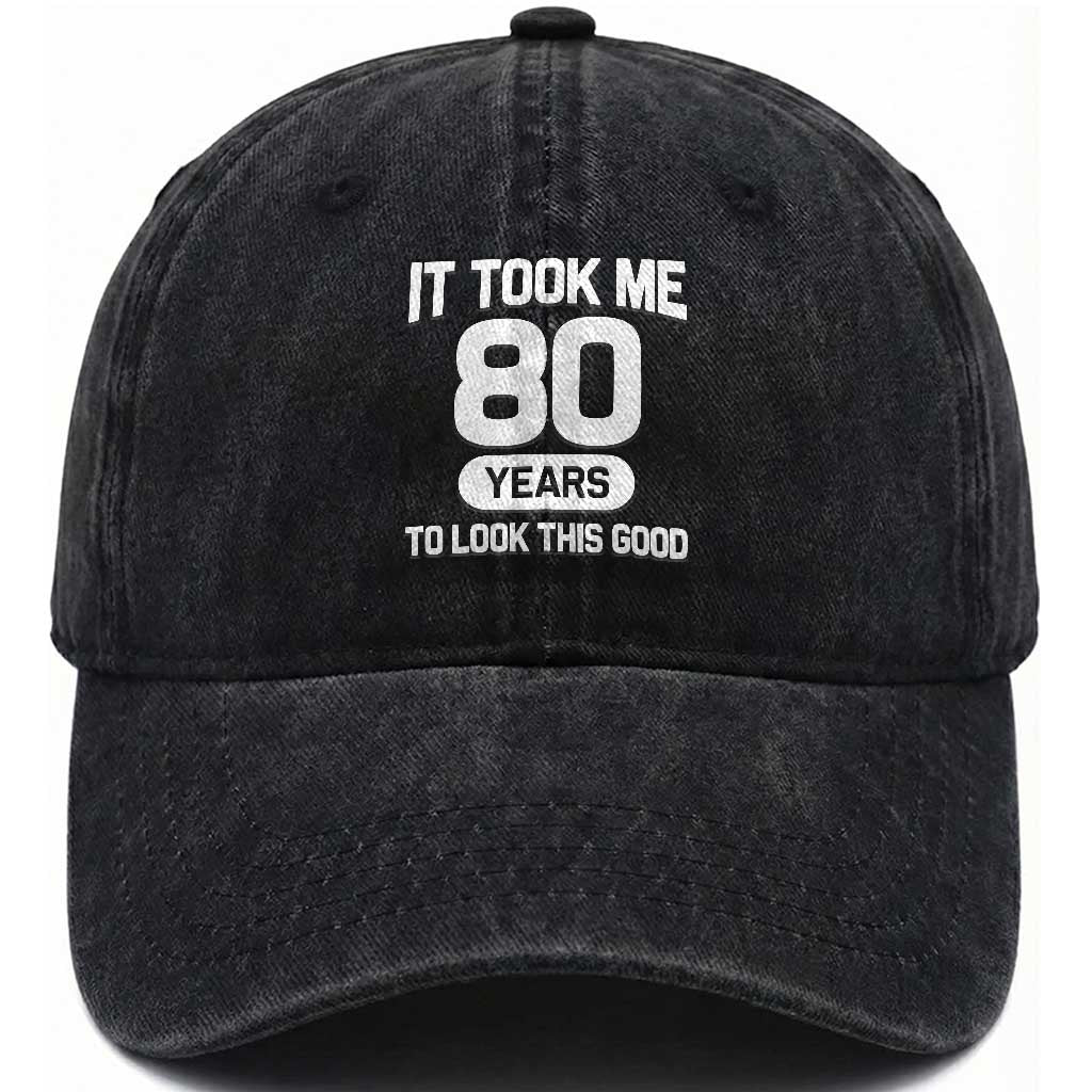 Funny 80th Birthday Sarcastic Milestone Celebration Washed Cotton Baseball Cap It Took Me 80 Years To Look This Good Bday Gag Gifts