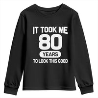 Funny 80th Birthday Sarcastic Milestone Celebration Youth Sweatshirt It Took Me 80 Years To Look This Good Bday Gag Gifts