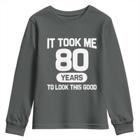 Funny 80th Birthday Sarcastic Milestone Celebration Youth Sweatshirt It Took Me 80 Years To Look This Good Bday Gag Gifts