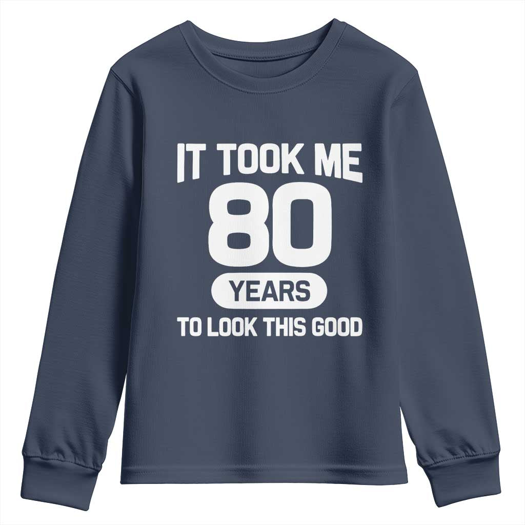 Funny 80th Birthday Sarcastic Milestone Celebration Youth Sweatshirt It Took Me 80 Years To Look This Good Bday Gag Gifts