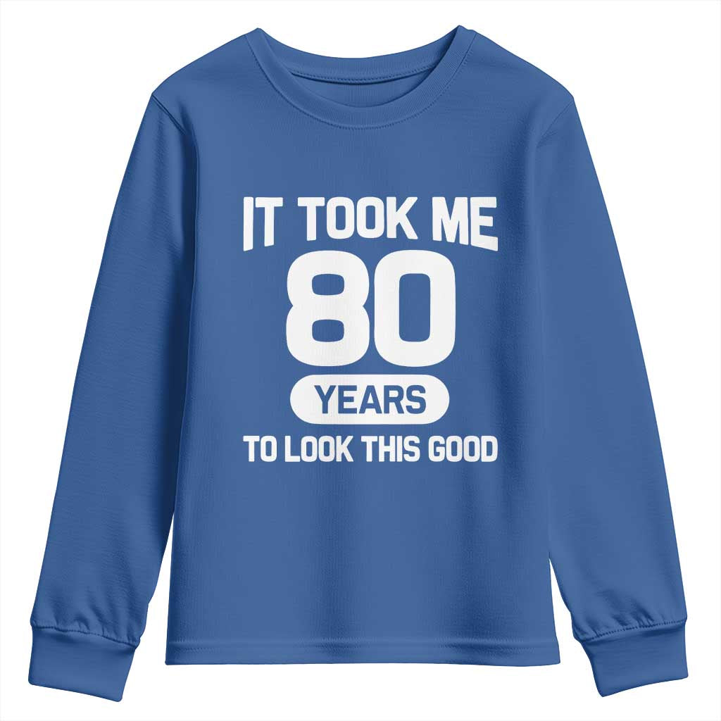 Funny 80th Birthday Sarcastic Milestone Celebration Youth Sweatshirt It Took Me 80 Years To Look This Good Bday Gag Gifts