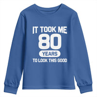 Funny 80th Birthday Sarcastic Milestone Celebration Youth Sweatshirt It Took Me 80 Years To Look This Good Bday Gag Gifts