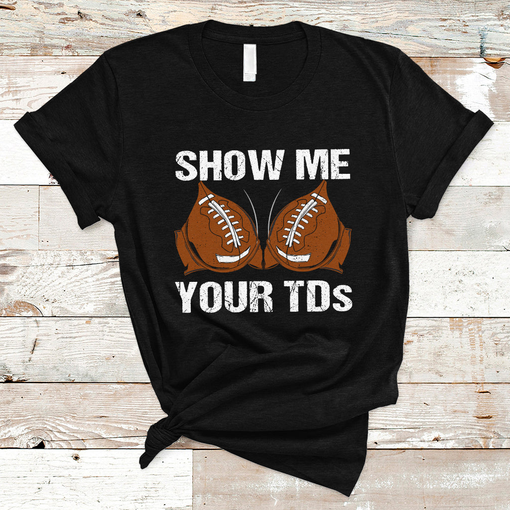 Funny Fantasy Football T Shirt Show Me Your TDs Touchdown Draft Party - Wonder Print Shop