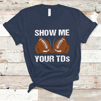 Funny Fantasy Football T Shirt Show Me Your TDs Touchdown Draft Party - Wonder Print Shop