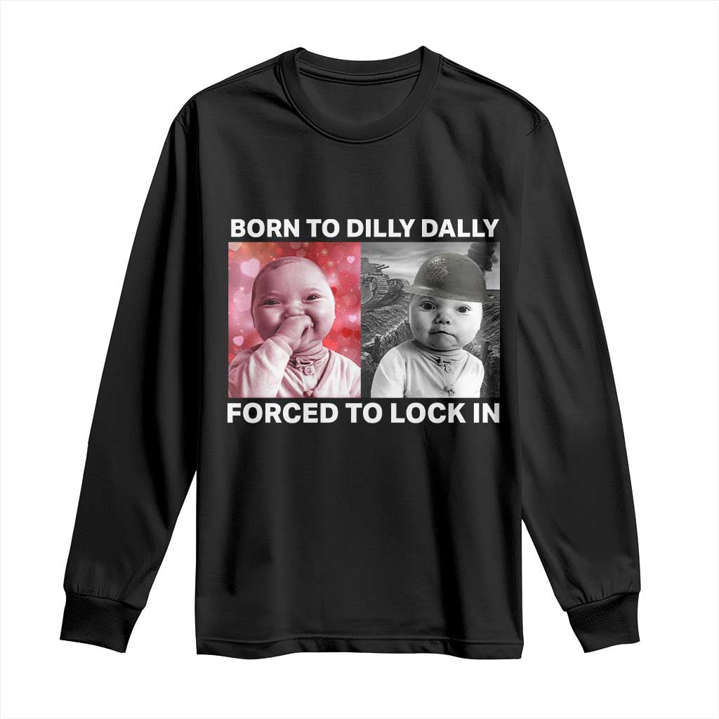 Funny Tuff Baby Grindset Meme Long Sleeve Shirt Born to Dilly Dally Forced to Lock In - Wonder Print Shop