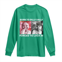 Funny Tuff Baby Grindset Meme Long Sleeve Shirt Born to Dilly Dally Forced to Lock In - Wonder Print Shop
