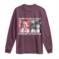Funny Tuff Baby Grindset Meme Long Sleeve Shirt Born to Dilly Dally Forced to Lock In - Wonder Print Shop