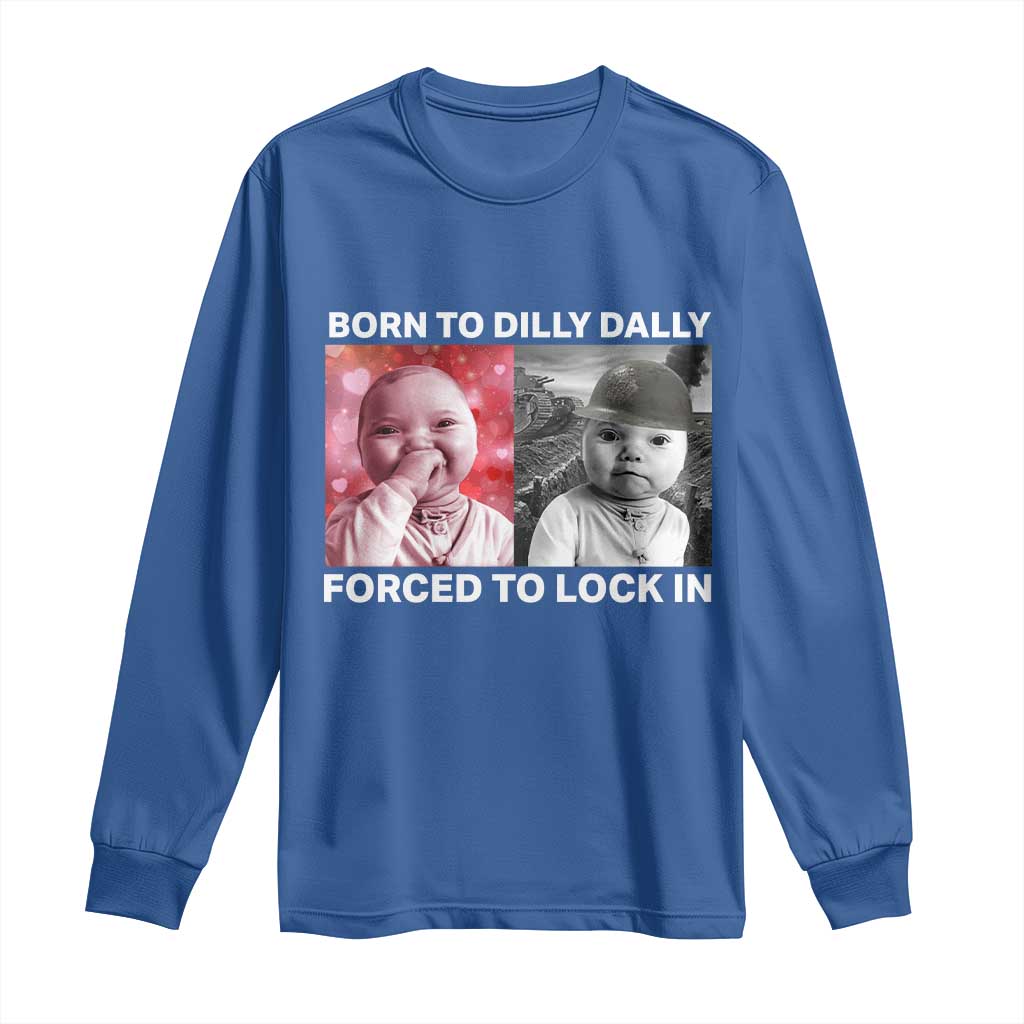 Funny Tuff Baby Grindset Meme Long Sleeve Shirt Born to Dilly Dally Forced to Lock In - Wonder Print Shop