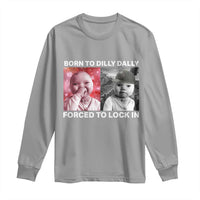Funny Tuff Baby Grindset Meme Long Sleeve Shirt Born to Dilly Dally Forced to Lock In - Wonder Print Shop