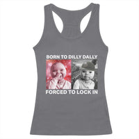 Funny Tuff Baby Grindset Meme Racerback Tank Top Born to Dilly Dally Forced to Lock In - Wonder Print Shop