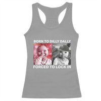 Funny Tuff Baby Grindset Meme Racerback Tank Top Born to Dilly Dally Forced to Lock In - Wonder Print Shop