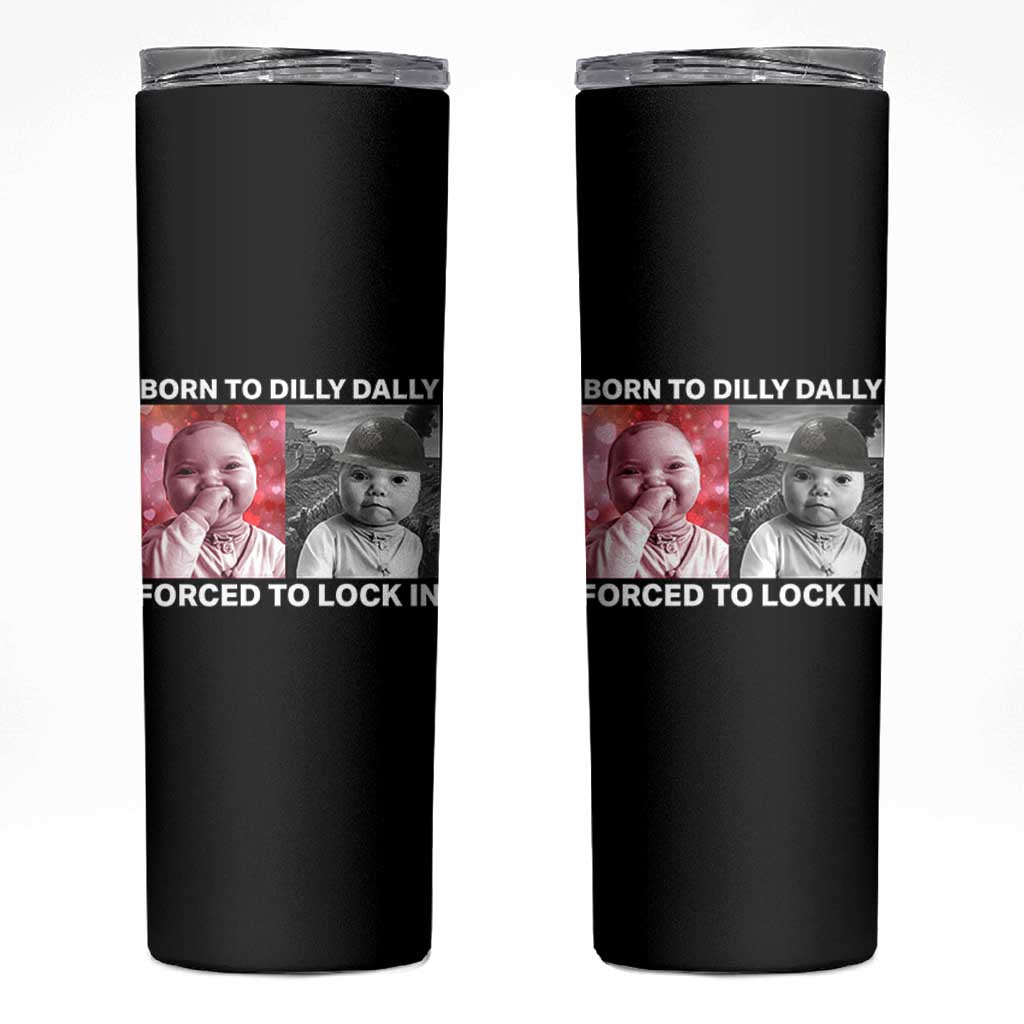 Funny Tuff Baby Grindset Meme Skinny Tumbler Born to Dilly Dally Forced to Lock In - Wonder Print Shop