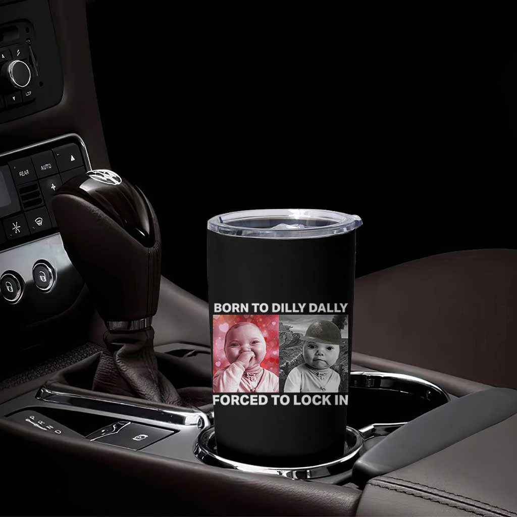 Funny Tuff Baby Grindset Meme Tumbler Cup Born to Dilly Dally Forced to Lock In - Wonder Print Shop
