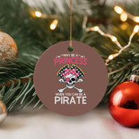 Funny Pirate Girl Ceramic Ornament Why Be A Princess When You Can Be A Pirate - Wonder Print Shop