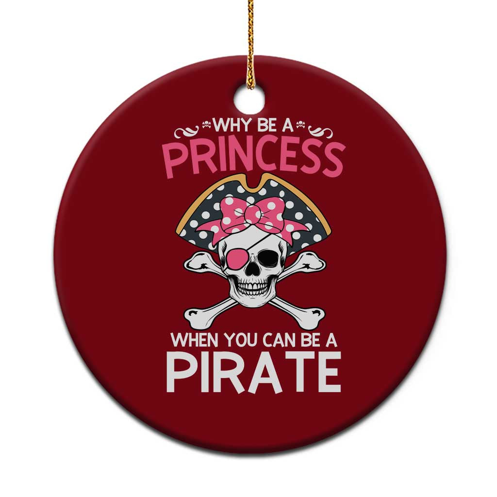 Funny Pirate Girl Ceramic Ornament Why Be A Princess When You Can Be A Pirate - Wonder Print Shop