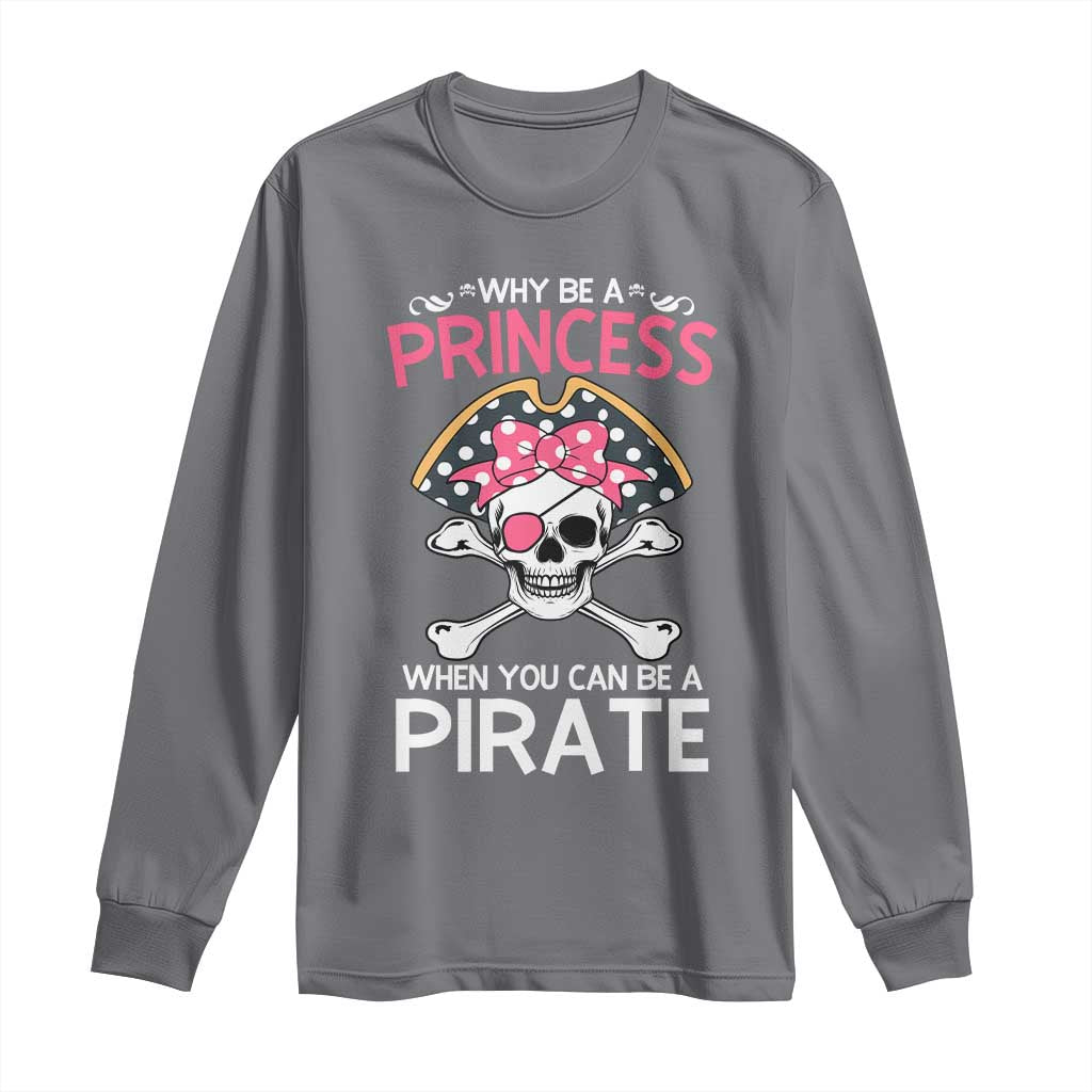 Funny Pirate Girl Long Sleeve Shirt Why Be A Princess When You Can Be A Pirate