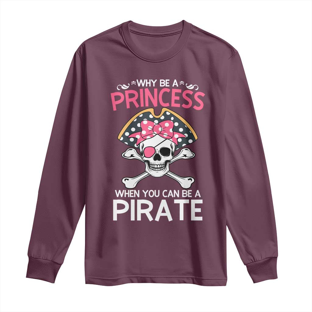 Funny Pirate Girl Long Sleeve Shirt Why Be A Princess When You Can Be A Pirate