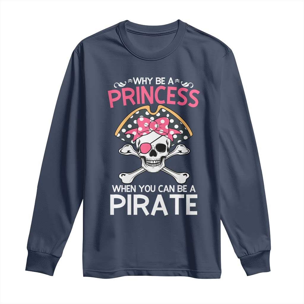 Funny Pirate Girl Long Sleeve Shirt Why Be A Princess When You Can Be A Pirate