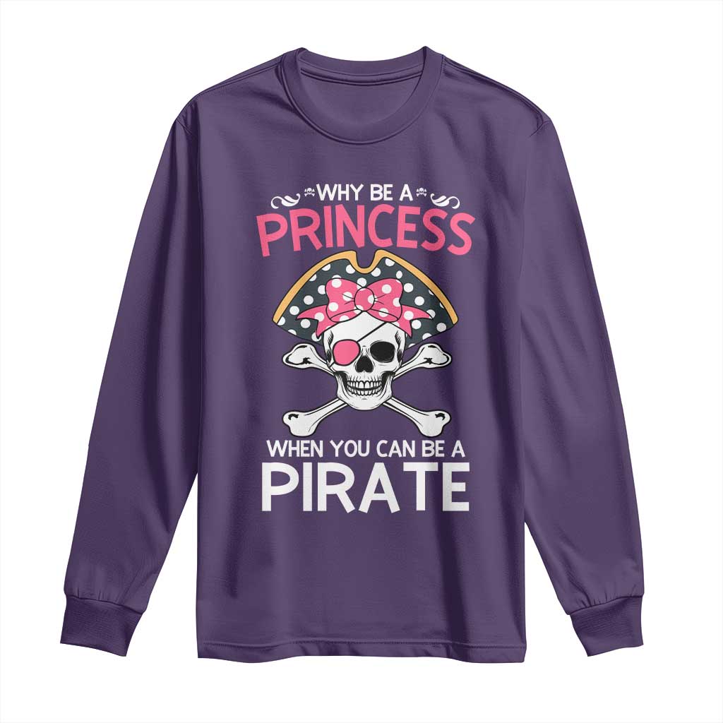 Funny Pirate Girl Long Sleeve Shirt Why Be A Princess When You Can Be A Pirate